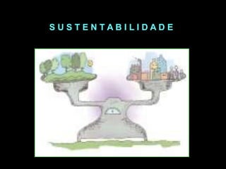 S U S T E N T A B I L I D A D E
 