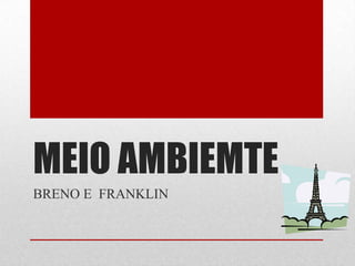 MEIO AMBIEMTE
BRENO E FRANKLIN
 