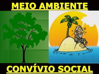 MEIO AMBIENTE




CONVÍVIO SOCIAL
 