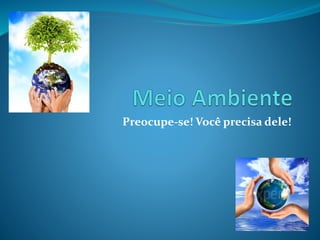 Preocupe-se! Você precisa dele!
 