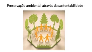 Preservação ambiental através da sustentabilidade
 