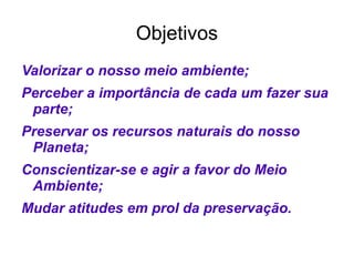 Objetivos Valorizar o nosso meio ambiente; 