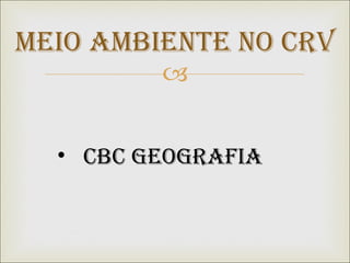 Meio Ambiente no CRV CBC Geografia