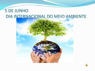 5 DE JUNHO DIA INTERNACIONAL DO MEIO AMBIENTE