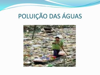 POLUIÇÃO DAS ÁGUAS
 