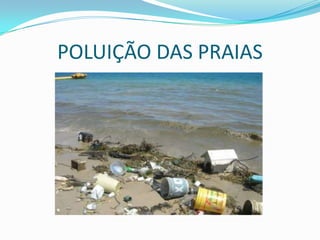 POLUIÇÃO DAS PRAIAS
 