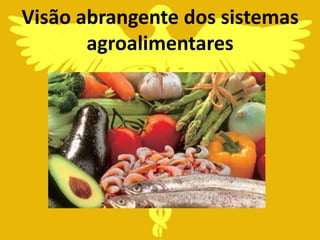 Visão abrangente dos sistemas
       agroalimentares
 