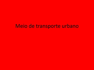 Meio de transporte urbano
 