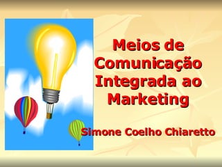 Meios de Comunicação Integrada ao Marketing Simone Coelho Chiaretto 