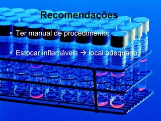 Recomendações   Ter manual de procedimento; Estocar inflamáveis    local adequado; 