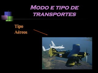 Modo e tipo de transportes Tipo Aéreos 