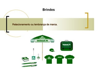 Brindes

Relacionamento ou lembrança de marca.

 