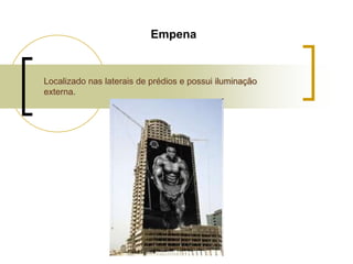 Empena

Localizado nas laterais de prédios e possui iluminação
externa.

 