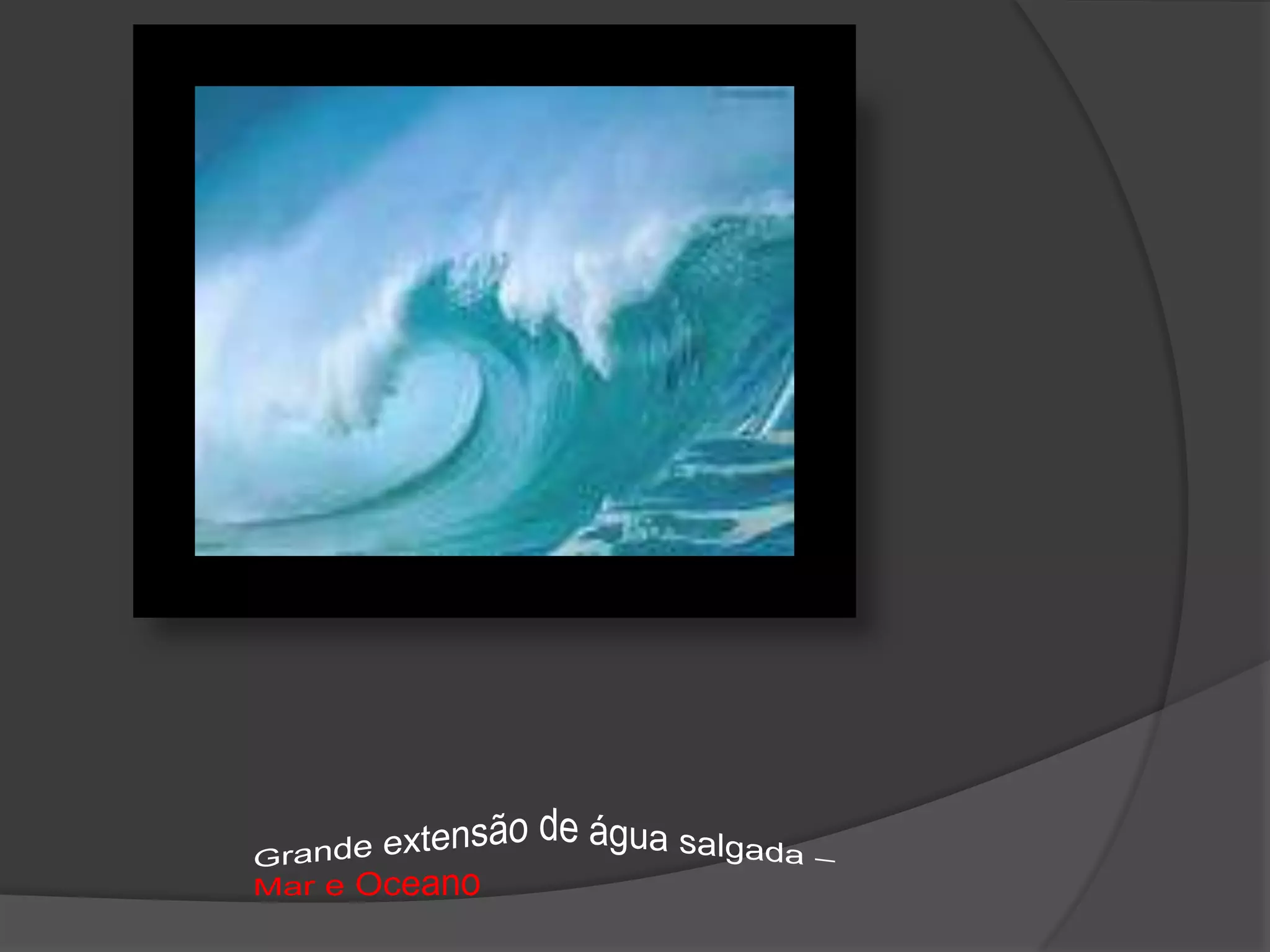 Grande extensão de água salgada – Mar e Oceano