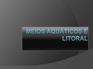 Meios aquáticos e litoral<br />