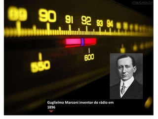 Guglielmo Marconi inventor do rádio em
1896
 