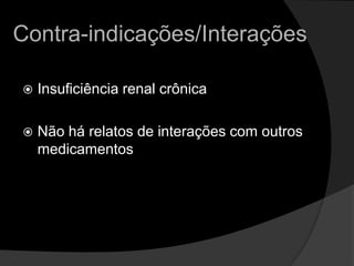 Contra-indicações/InteraçõesInsuficiência renal crônicaNão há relatos de interações com outros medicamentos 
