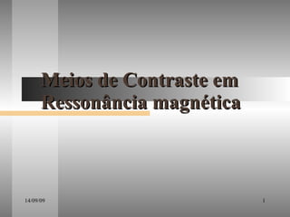 Meios de Contraste em Ressonância magnética 14/09/09 