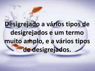 Desigrejado a vários tipos de
desigrejados e um termo
muito amplo, e a vários tipos
de desigrejados.
 