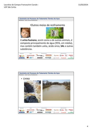 Lauralice de Campos Franceschini Canale -
USP São Carlos
11/03/2014
4
•Outros meios de resfriamento
A urina humana, assim como a de outros animais, é
composto principalmente de água (95%, em média),
mas contém também uréia, ácido úrico, SAL e outras
substâncias.
• CHINA
 
