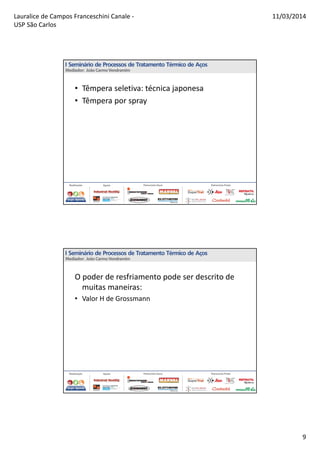 Lauralice de Campos Franceschini Canale -
USP São Carlos
11/03/2014
9
• Têmpera seletiva: técnica japonesa
• Têmpera por spray
O poder de resfriamento pode ser descrito de
muitas maneiras:
• Valor H de Grossmann
 