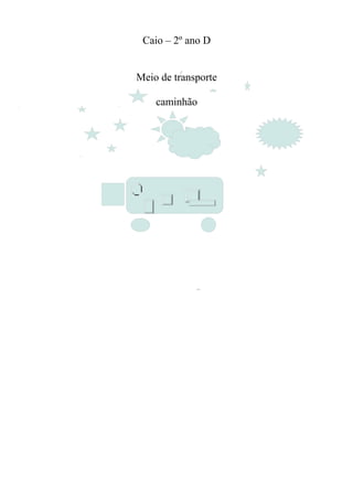 Caio – 2º ano D


Meio de transporte

    caminhão
 