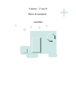 Catarine – 2º ano D

Meios de transporte


     caminhão
 