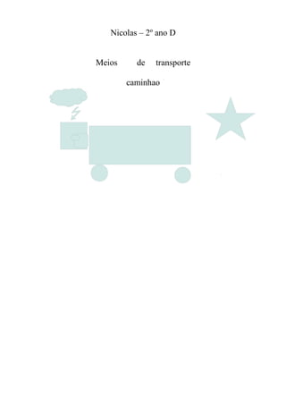 Nicolas – 2º ano D


Meios     de   transporte

        caminhao
 