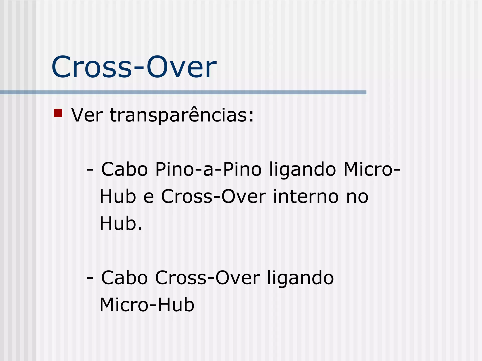 Cross-Over
   Ver transparências:

     - Cabo Pino-a-Pino ligando Micro-
       Hub e Cross-Over interno no
       Hub.

     - Cabo Cross-Over ligando
       Micro-Hub
 