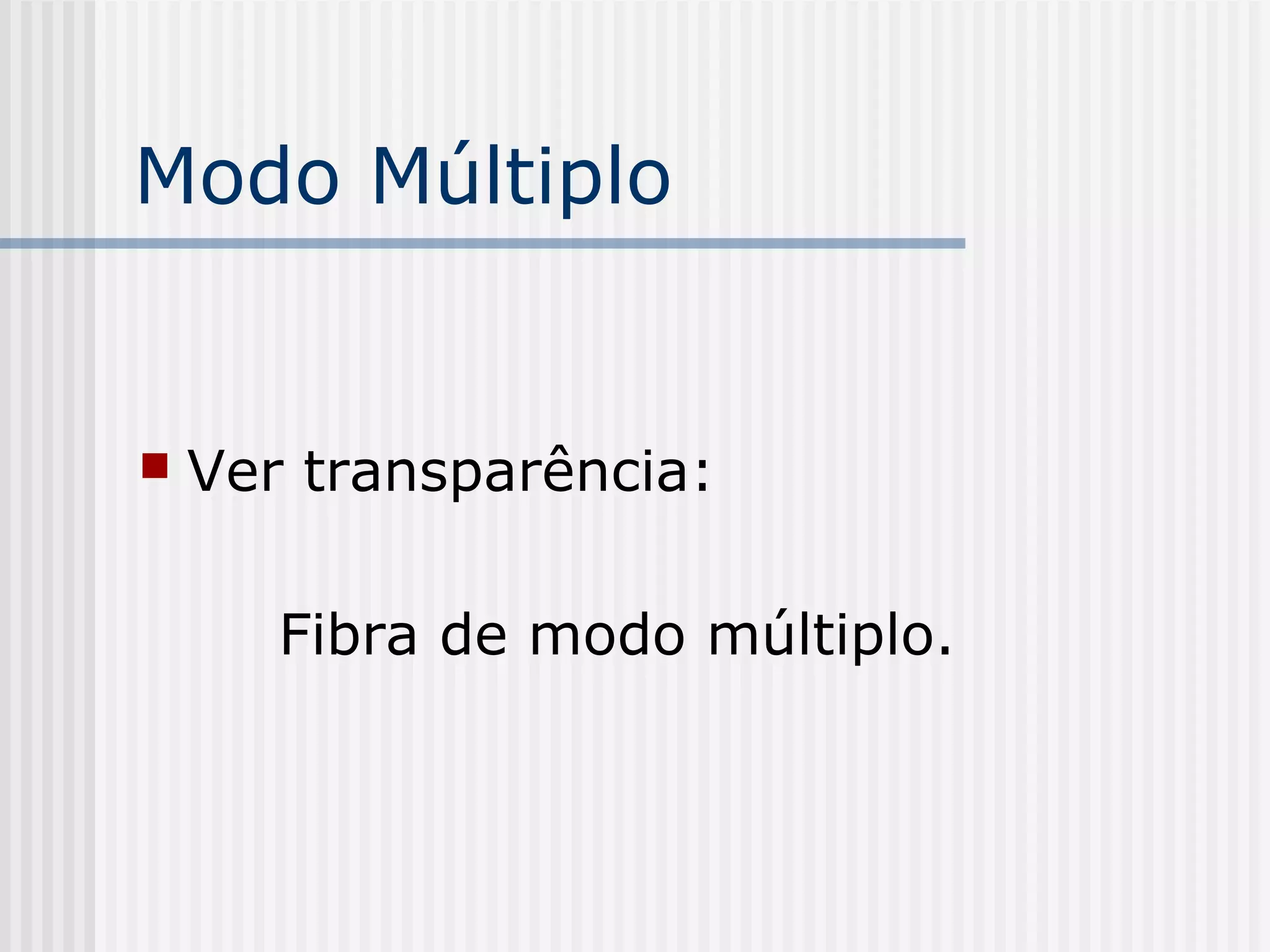Modo Múltiplo


   Ver transparência:

       Fibra de modo múltiplo.
 