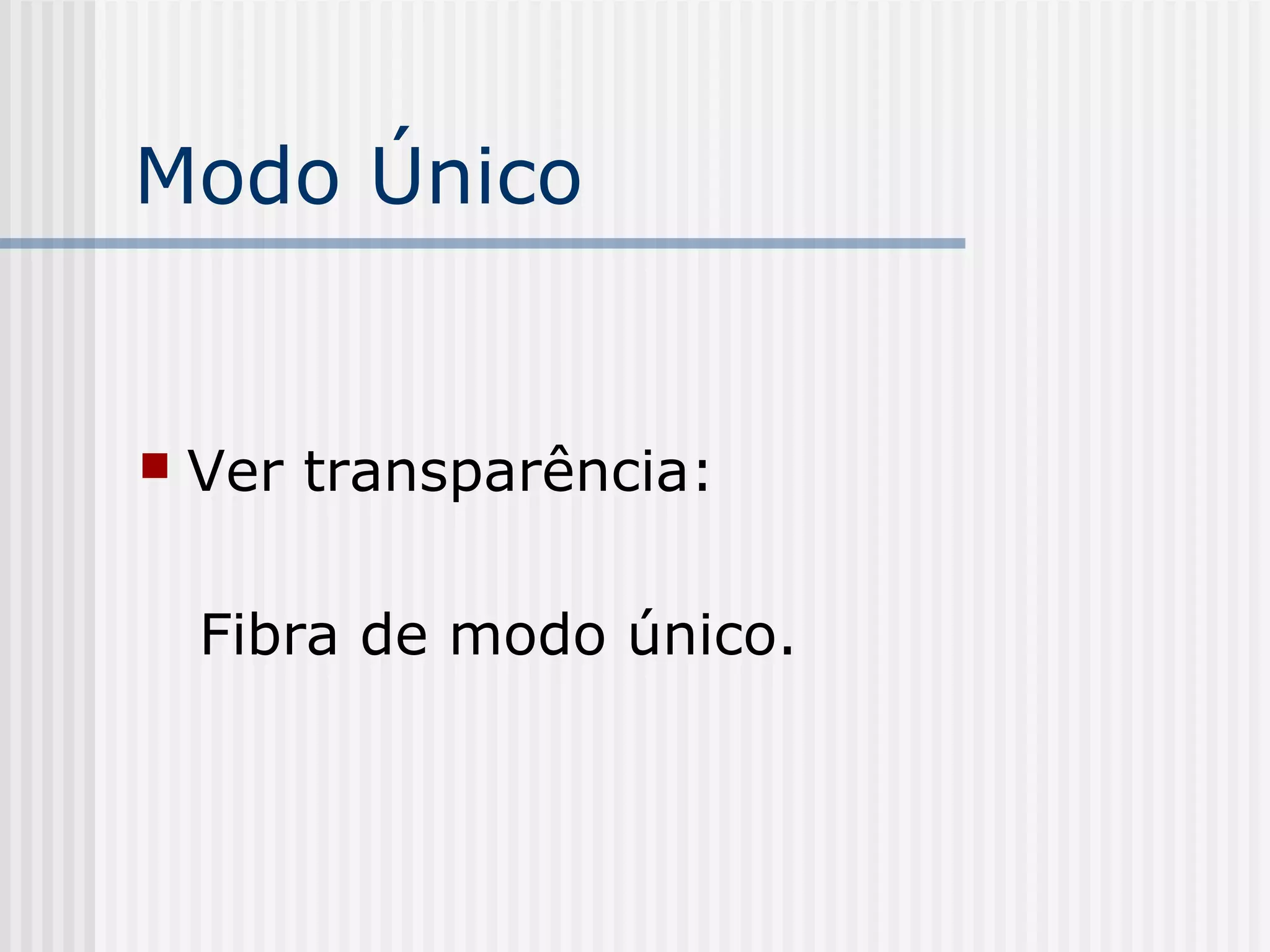 Modo Único


   Ver transparência:

    Fibra de modo único.
 