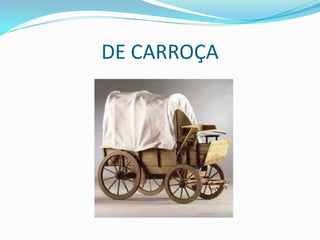 DE CARROÇA
 