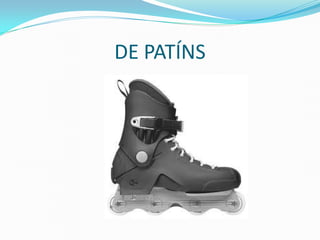 DE PATÍNS
 