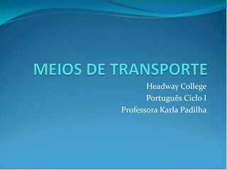 Headway College
Português Ciclo I
Professora Karla Padilha
 