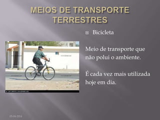  Bicicleta
Meio de transporte que
não polui o ambiente.
É cada vez mais utilizada
hoje em dia.
05-04-2014
 