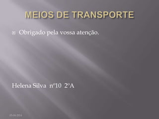  Obrigado pela vossa atenção.
Helena Silva nº10 2ºA
05-04-2014
 