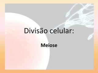 Divisãocelular: Meiose 