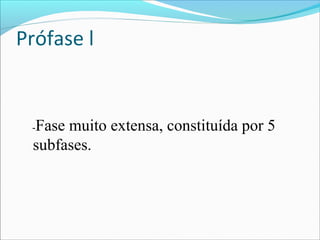 Prófase l
-Fase muito extensa, constituída por 5
subfases.
 