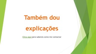 Também dou
explicações
Clica aqui para saberes como me contactar
 