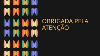 OBRIGADA PELA
ATENÇÃO
 