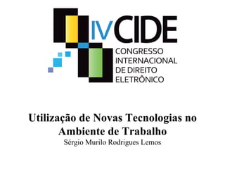 Utilização de Novas Tecnologias no
Ambiente de Trabalho
Sérgio Murilo Rodrigues Lemos
 