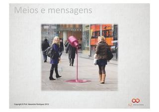 Meios	
  e	
  mensagens	
  




Copyright © Prof. Alexandre Rodriguez 2012
 