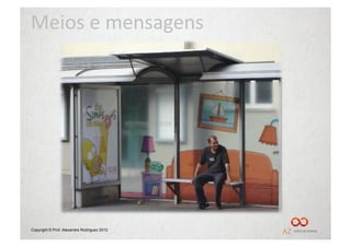 Meios	
  e	
  mensagens	
  




Copyright © Prof. Alexandre Rodriguez 2012
 