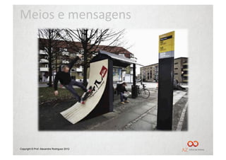 Meios	
  e	
  mensagens	
  




Copyright © Prof. Alexandre Rodriguez 2012
 