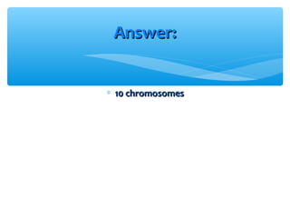 Answer:


∗ 10 chromosomes
 