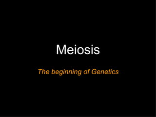Meiosis The beginning of Genetics 