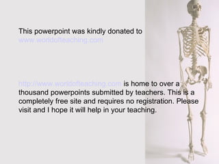 This powerpoint was kindly donated to  www.worldofteaching.com http://www.worldofteaching.com  is home to over a thousand powerpoints submitted by teachers. This is a completely free site and requires no registration. Please visit and I hope it will help in your teaching. 