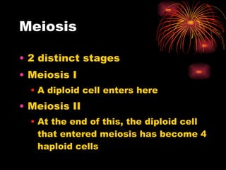 Meiosis 2 distinct stages Meiosis I  A diploid cell enters here Meiosis II At the end of this, the diploid cell that entered meiosis has become 4 haploid cells 