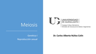 Meiosis
Genética I
Reproducción sexual
Dr. Carlos Alberto Núñez Colín
 