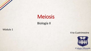 Meiosis
Biología II
Módulo 1
4 to Cuatrimestre
 
